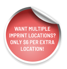 WANT MULTIPLE IMPRINT LOCATIONS? ONLY $6 PER EXTRA LOCATION!