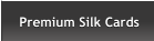 Premium Silk Cards Premium Silk Cards