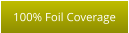 100% Foil Coverage