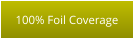 100% Foil Coverage