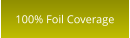 100% Foil Coverage
