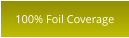 100% Foil Coverage