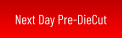 Next Day Pre-DieCut