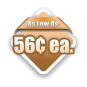 As Low As 56¢ ea.