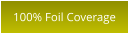 100% Foil Coverage