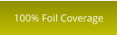 100% Foil Coverage