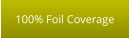 100% Foil Coverage