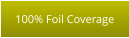 100% Foil Coverage