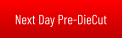 Next Day Pre-DieCut