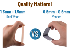 1.3mm - 1.5mmReal Wood 0.6mm - 0.6mm Veneer Quality Matters!