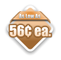 As Low As 56¢ ea.