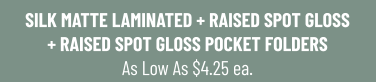 SILK MATTE LAMINATED + RAISED SPOT GLOSS+ RAISED SPOT GLOSS POCKET FOLDERS As Low As $4.25 ea.