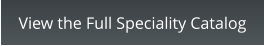 View the Full Speciality Catalog