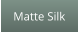 Matte Silk