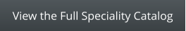 View the Full Speciality Catalog