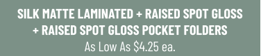 SILK MATTE LAMINATED + RAISED SPOT GLOSS+ RAISED SPOT GLOSS POCKET FOLDERS As Low As $4.25 ea.