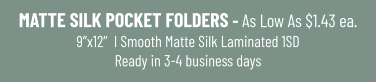 MATTE SILK POCKET FOLDERS - As Low As $1.43 ea.9”x12”  I Smooth Matte Silk Laminated 1SDReady in 3-4 business days