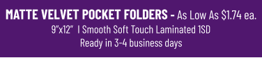 MATTE VELVET POCKET FOLDERS - As Low As $1.74 ea.9”x12”  I Smooth Soft Touch Laminated 1SDReady in 3-4 business days