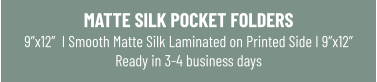 MATTE SILK POCKET FOLDERS9”x12”  I Smooth Matte Silk Laminated on Printed Side I 9”x12”Ready in 3-4 business days