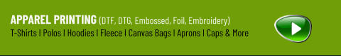 Apparel Printing (DTF, DTG, Embossed, Foil, Embroidery) T-Shirts I Polos I Hoodies I Fleece I Canvas Bags I Aprons I Caps & More