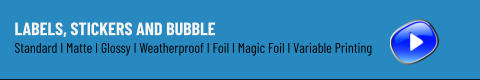 Labels, Stickers and Bubble Standard I Matte I Glossy I Weatherproof I Foil I Magic Foil I Variable Printing