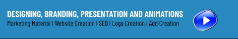 Designing, Branding, Presentation and Animations Marketing Material I Website Creation I SEO I Logo Creation I Add Creation