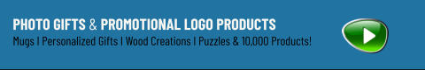 Photo Gifts & Promotional Logo Products Mugs I Personalized Gifts I Wood Creations I Puzzles & 10,000 Products!
