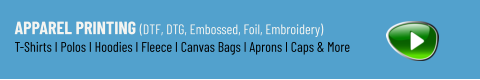 Apparel Printing (DTF, DTG, Embossed, Foil, Embroidery) T-Shirts I Polos I Hoodies I Fleece I Canvas Bags I Aprons I Caps & More