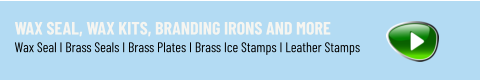 WAX SEAL, WAX KITS, BRANDING IRONS AND MORE Wax Seal I Brass Seals I Brass Plates I Brass Ice Stamps I Leather Stamps