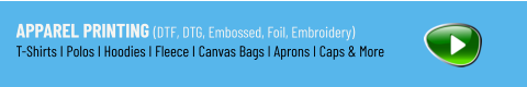 Apparel Printing (DTF, DTG, Embossed, Foil, Embroidery) T-Shirts I Polos I Hoodies I Fleece I Canvas Bags I Aprons I Caps & More