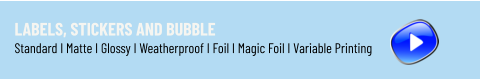 Labels, Stickers and Bubble Standard I Matte I Glossy I Weatherproof I Foil I Magic Foil I Variable Printing