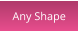 Any Shape