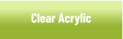 Clear Acrylic
