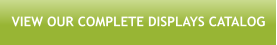 VIEW OUR COMPLETE DISPLAYS CATALOG