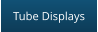 Tube Displays
