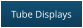 Tube Displays