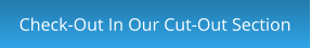 Check-Out In Our Cut-Out Section