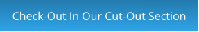 Check-Out In Our Cut-Out Section