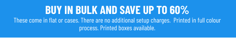 BUY IN BULK AND SAVE UP TO 60%These come in flat or cases. There are no additional setup charges.  Printed in full colour process. Printed boxes available.