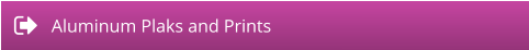 Aluminum Plaks and Prints