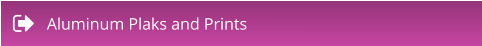 Aluminum Plaks and Prints