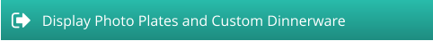 Display Photo Plates and Custom Dinnerware
