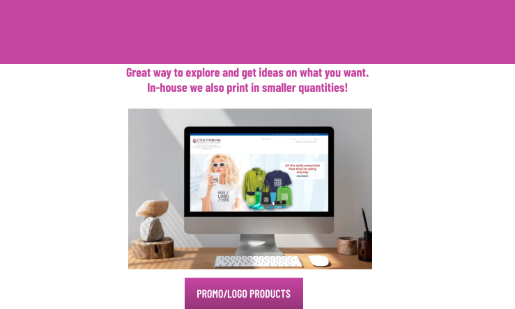 PROMO/LOGO PRODUCTS PROMO/LOGO PRODUCTS Great way to explore and get ideas on what you want. In-house we also print in smaller quantities!