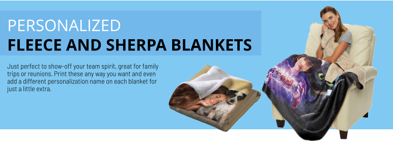 PERSONALIZED FLEECE AND SHERPA BLANKETS Just perfect to show-off your team spirit, great for family trips or reunions. Print these any way you want and even add a different personalization name on each blanket for just a little extra.