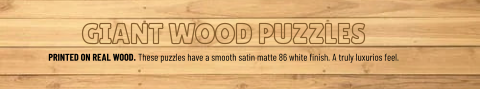 GIANT WOOD PUZZLES PRINTED ON REAL WOOD. These puzzles have a smooth satin matte 86 white finish. A truly luxurios feel.