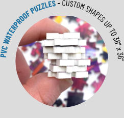 PVC WATERPROOF PUZZLES - CUSTOM SHAPES UP TO 36” x 36”