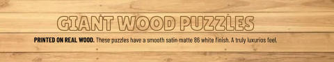 GIANT WOOD PUZZLES PRINTED ON REAL WOOD. These puzzles have a smooth satin matte 86 white finish. A truly luxurios feel.