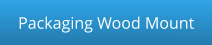 Packaging Wood Mount