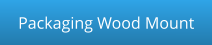 Packaging Wood Mount